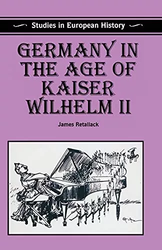 Germany in the Age of Kaiser Wilhelm II (Studies in European History) By James