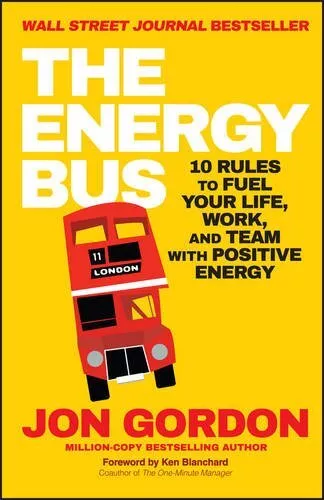 The Energy Bus: 10 Rules to Fuel Your Life, Work, and Team wit... by Gordon, Jon