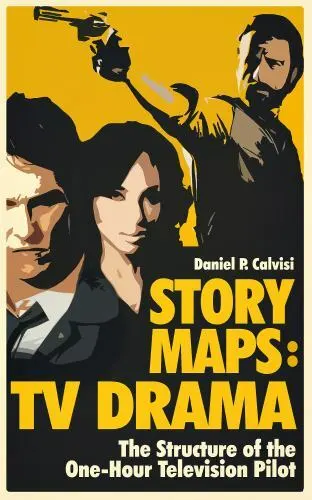 STORY MAPS: TV Drama: The Structure of the One-Hour Television Pilot (Volume 4)