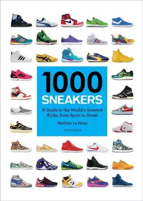1000 Sneakers: A Guide to the World's Greatest Kicks, from Sport to Street by Ma