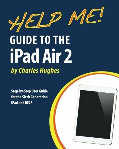 Help Me! Guide to the iPad Air 2: Step-by-Step User Guide for the Sixth Generat
