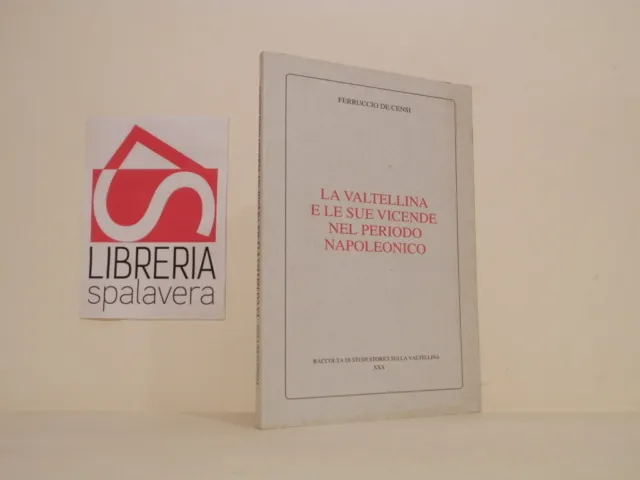 La Valtellina e le sue vicende nel periodo Napoleonico - De Censi - 1995