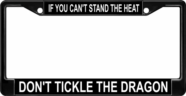 Can't Stand The Heat? Don't Tickle The Dragon Black License Plate Frame