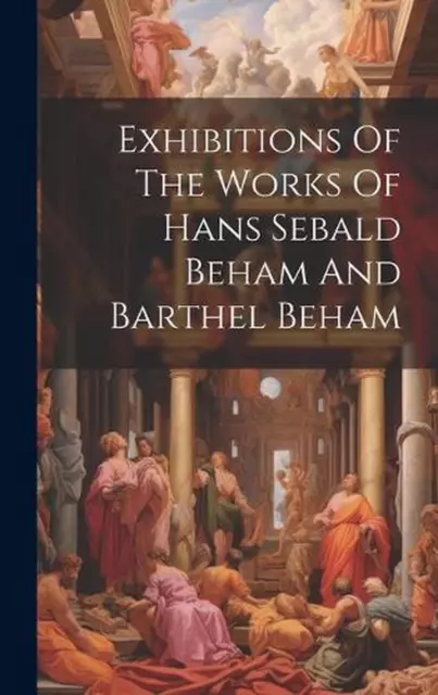 Exhibitions Of The Works Of Hans Sebald Beham And Barthel Beham by Anonymous Har
