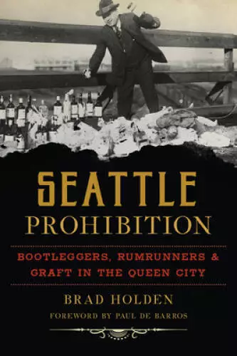 Seattle Prohibition: Bootleggers, Rumrunners and Graft in the Queen City  - GOOD