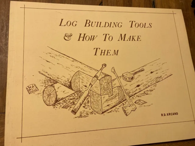 Log Building Tools and & How to Make Them R. D. Arcand axes cabin construction