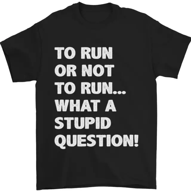 To Run or Not to? What a Stupid Question Mens T-Shirt 100% Cotton