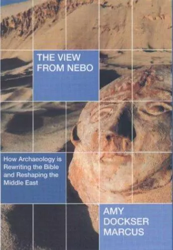 The View from Nebo: How Archaelogy Is Rewriting the Bible and Reshaping the Midd