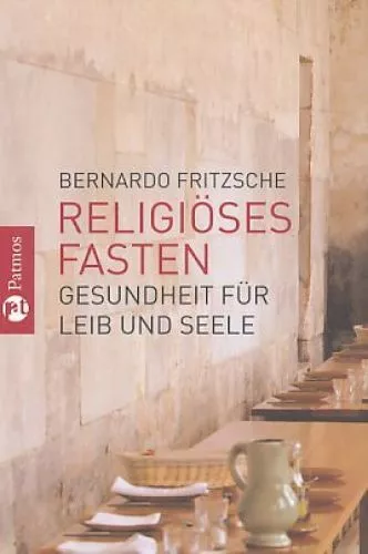Religiöses Fasten : Gesundheit für Leib und Seele. Fritzsche, Bernardo: