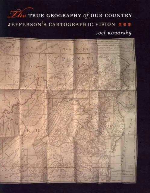 The True Geography of Our Country: Jefferson's Cartographic Vision by Joel S. Ko