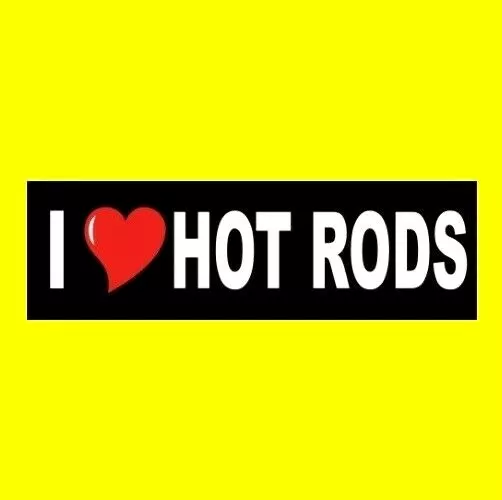 Funny "I LOVE HOT RODS" muscle car BUMPER STICKER gearhead, hot rod, racing rat