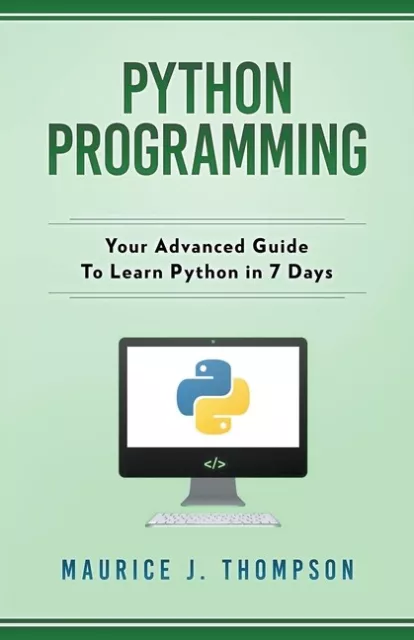 PYTHON PROGRAMMING: YOUR Advanced Guide To Learn Python In 7 Days $21. ...