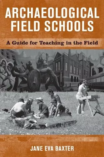 Archaeological Field Schools: A Guide for Teaching in the Field by Baxter New..