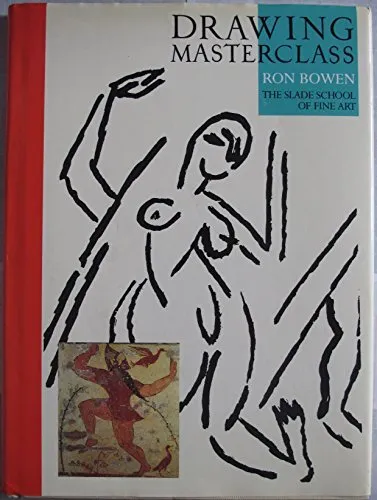Drawing Masterclass: Lectures from the Slade School of... by Bowen, Ron Hardback