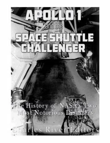 Apollo 1 and the Space Shuttle Challenger : The History of Nasa’s Two Most No...