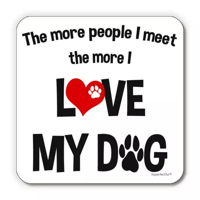 The More People I Meet The More I Love My Dog. Coaster Gift for Dog Lover.