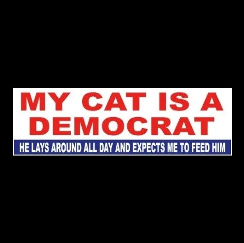 Funny "MY CAT IS A DEMOCRAT" Anti liberal welfare BUMPER STICKER decal Obama GOP