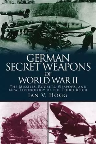 German Secret Weapons of World War II: The Missiles, Rockets, Weapons, and New