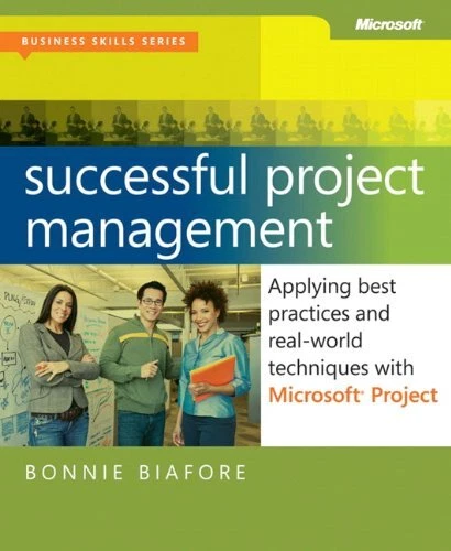 SUCCESSFUL PROJECT MANAGEMENT: APPLYING BEST PRACTICES AND By Bonnie Biafore