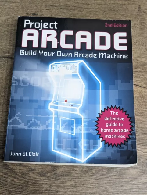 Project Arcade Build Your Own Arcade Machine 2nd Edition - John St. Clair