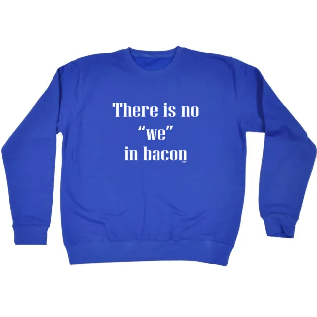 There Is No We In Bacon - Mens Novelty Funny Top Sweatshirts Jumper Sweatshirt