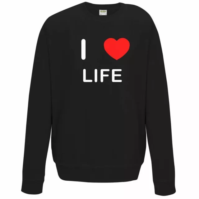 I Love Life - Quality Sweatshirt / Jumper Choose Colour