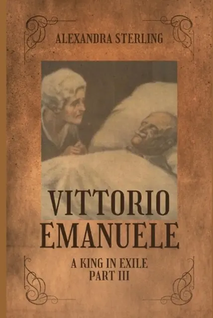 Vittorio Emanuele A King in Exile Part III by Alexandra Sterling Paperback Book