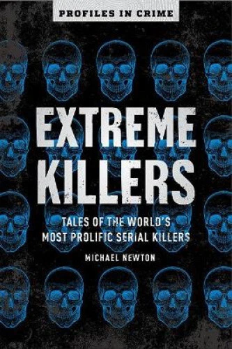 Extreme Killers: Tales of the World's Most Prolific Serial Killers (Profiles
