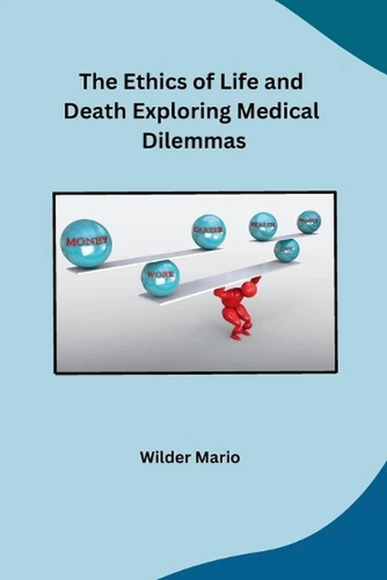 THE ETHICS OF Life and Death Exploring Medical Dilemmas by Wilder Mario ...