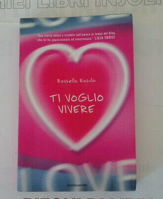 TI VOGLIO VIVERE. Rossella Rasulo. Prima edizione Mondadori. 2010