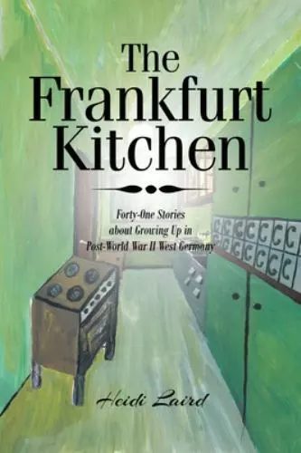 The Frankfurt Kitchen: Forty-One Stories of Growing Up in Post-World War II West