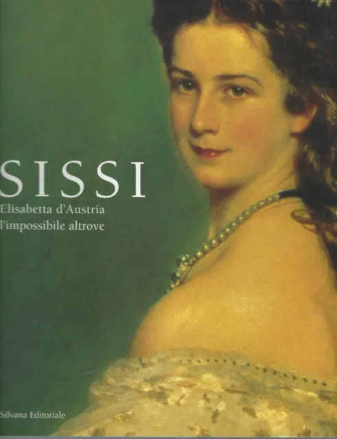 "Sissi" Elisabetta d'Austria l'impossibile altrove di AA.VV.
