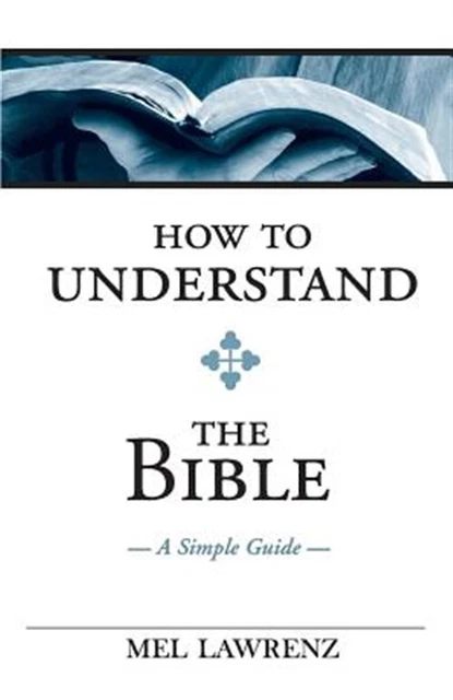 HOW TO UNDERSTAND the Bible: A Simple Guide by Lawrenz, Mel, Brand New ...