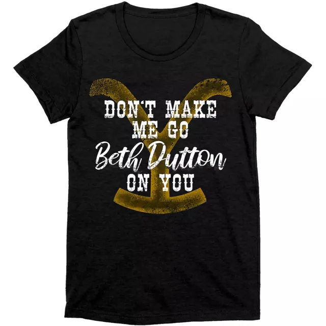 New Don't Make Me Go Beth Dutton On You Yellowstone Ranch Women's T-Shirt Black