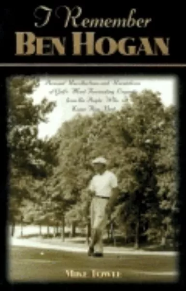 I Remember Ben Hogan : Personal Recollections and Revelations of Golf's Most ...