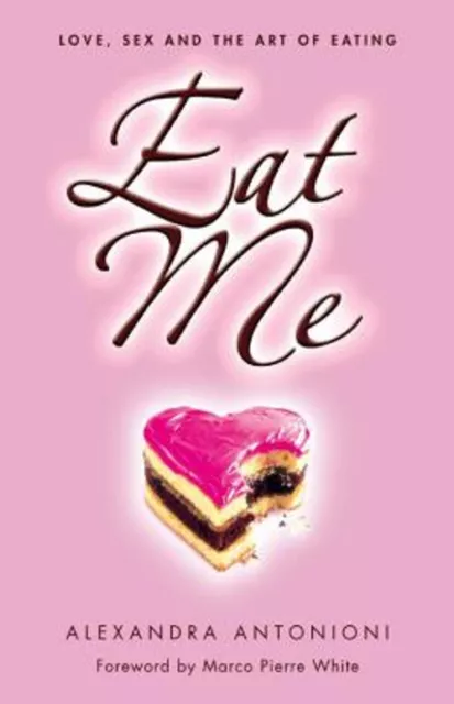 Eat Me : Liebe, Sex Und The Art Of Eating Taschenbuch Alexandra Anto