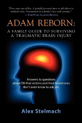 ADAM REBORN: A FAMILY GUIDE TO SURVIVING A TRAUMATIC BRAIN By Alex Stelmach Mint