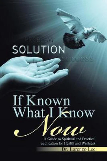 If Known What I Know Now: A Guide to Spiritual and Practical application for Hea