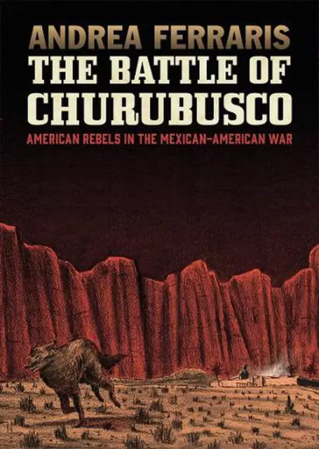 Die Schlacht von Churubusco: Amerikanische Rebellen im mexikanisch-amerikanischen Krieg von Andrea