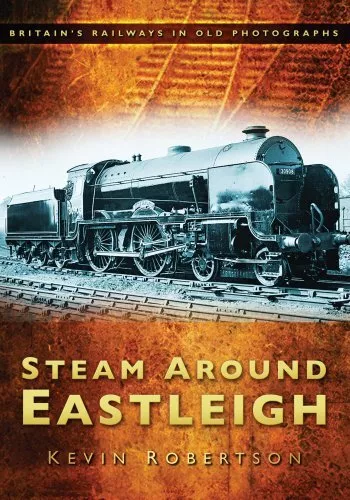 Steam Around Eastleigh (Britains Railways in Old Photo)-Kevin Ro