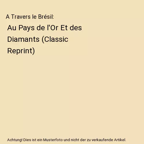 A Travers le Brésil: Au Pays de l'Or Et des Diamants (Classic Reprint), Paul La