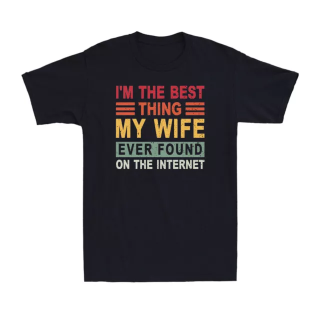 I'm The Best Thing My Wife Ever Found On The Internet Funny Saying Men's T-Shirt