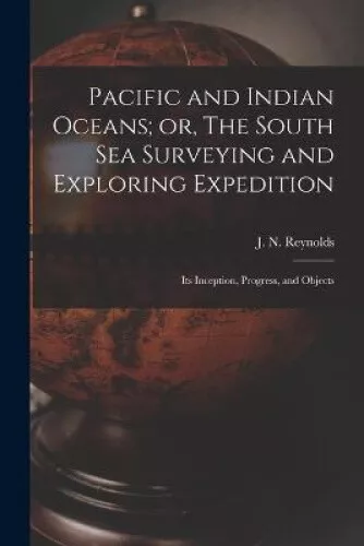 Pacific and Indian Oceans; or, The South sea Surveying and Exploring