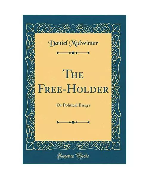 The Free-Holder: Or Political Essays (Classic Reprint), Daniel Midwinter