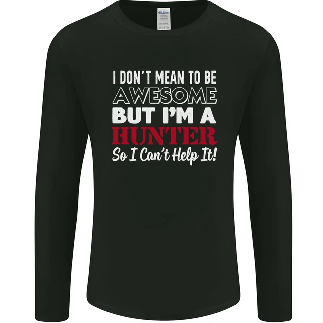I Dont Mean to Be but Im a Hunter Hunting Mens Long Sleeve T-Shirt