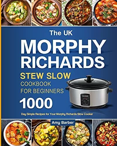 The UK Morphy Richards Slow Cooker Cookbook For Beginners: 1000-Day Simple Reci