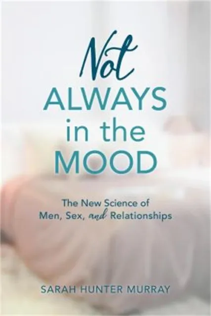 Not Always in the Mood: The New Science of Men, Sex, and Relationships (Hardback