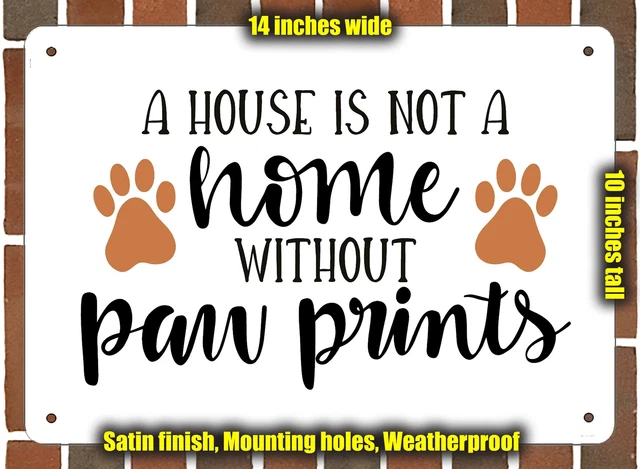 Metal Sign - A House Is Not a Home Without Paw Prints- 10x14 inches
