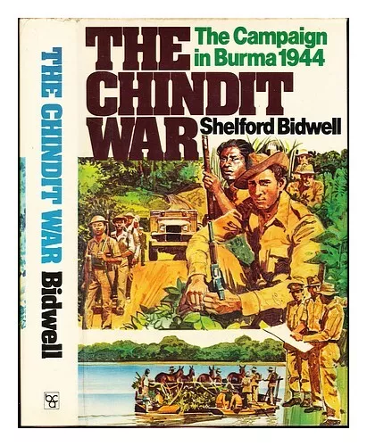 BIDWELL, SHELFORD The Chindit war : the campaign in Burma, 1944 / Shelford Bidwe