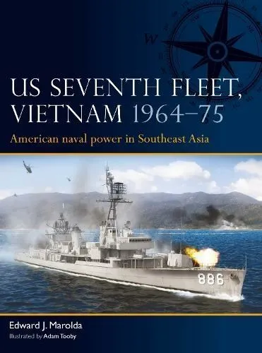US Seventh Fleet, Vietnam 1964-75 by Edward J. Marolda